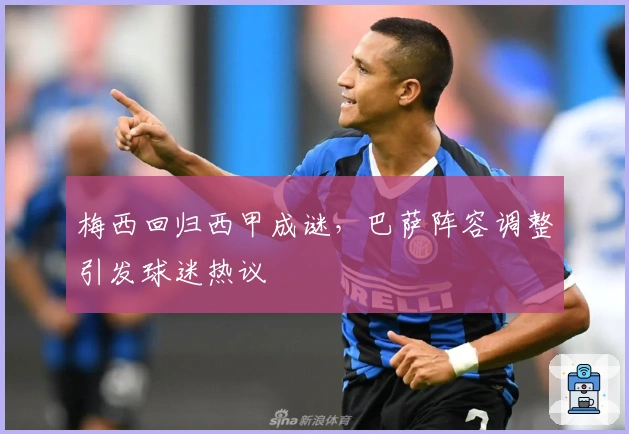 梅西回归西甲成谜，巴萨阵容调整引发球迷热议