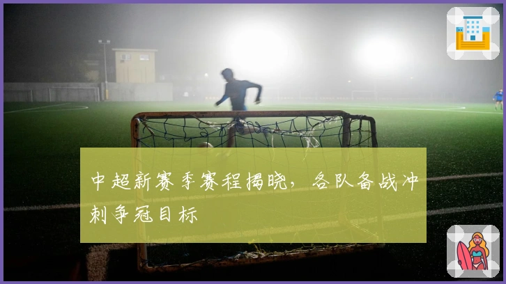 中超新赛季赛程揭晓，各队备战冲刺争冠目标