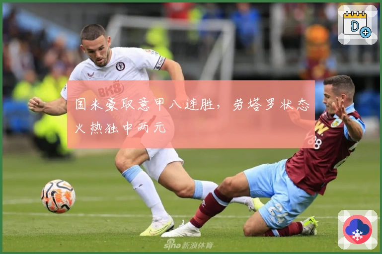 国米豪取意甲八连胜，劳塔罗状态火热独中两元
