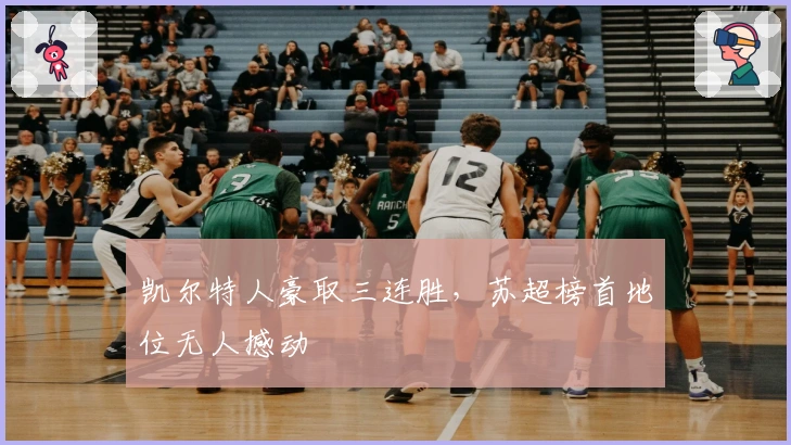 凯尔特人豪取三连胜，苏超榜首地位无人撼动